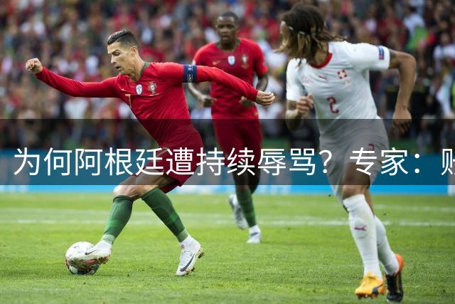 为何阿根廷遭持续辱骂？专家：账号为了钱平台算法助推，媒体跟风