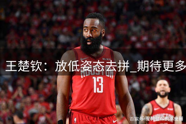 王楚钦：放低姿态去拼 期待更多新鲜血液